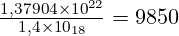  \huge \frac {1,37904 \times 10^{22}}{1,4 \times 10_{18}} = 9850 