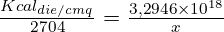 \huge \frac {Kcal_{die/cmq}}{2704}= \frac {3,2946 \times 10^{18}}{x} 