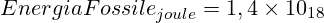 \huge EnergiaFossile_{joule}=1,4 \times 10_{18}