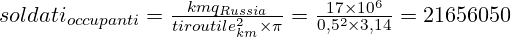 \huge soldati_{occupanti} = \frac{kmq_{Russia}}{tiroutile_{km} ^ 2\times \pi} = \frac {17 \times 10^6}{0,5^2 \times 3,14}= 21656050